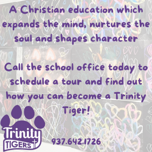 A Christian education which expands the mind, nurtures the soul and shapes character Call the school office today to schedule your tour and find out how you can become a Trinity Tiger!